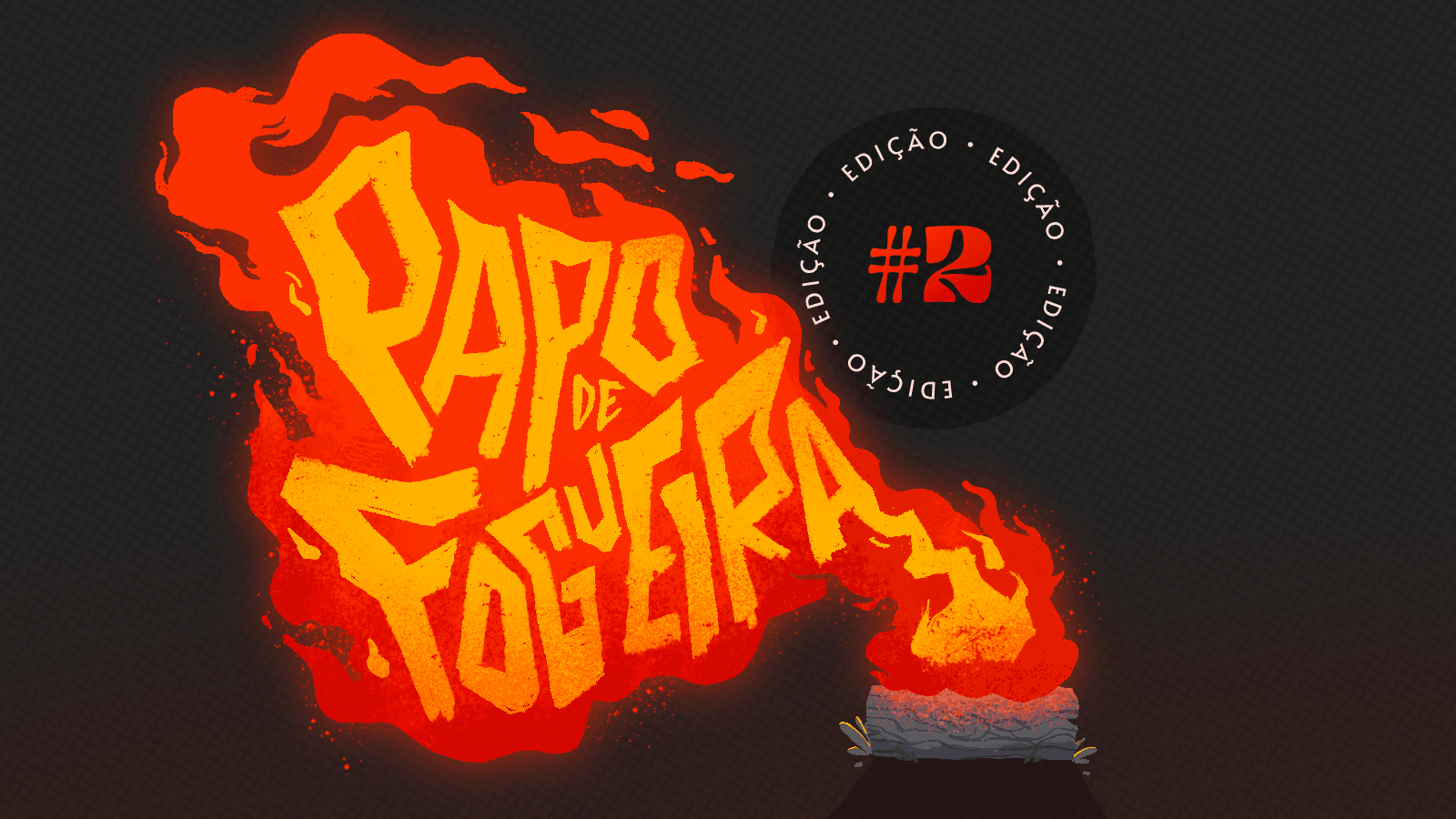 🔥 Papo de Fogueira #002